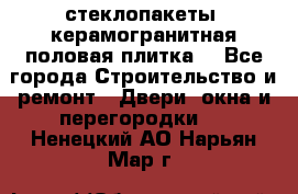 стеклопакеты, керамогранитная половая плитка  - Все города Строительство и ремонт » Двери, окна и перегородки   . Ненецкий АО,Нарьян-Мар г.